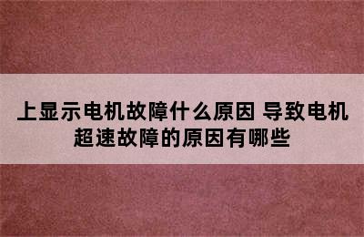 上显示电机故障什么原因 导致电机超速故障的原因有哪些